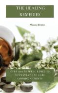 THE HEALING REMEDIES: OVER 1000 NATURAL di THOMAS WATSON edito da LIGHTNING SOURCE UK LTD