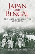 Japan and Bengal: Exchange and Encounter (1893-1938) di Pratyay Banerjee edito da TRANS PACIFIC PR
