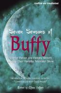 Seven Seasons of Buffy: Science Fiction and Fantasy Authors Discuss Their Favorite Television Show edito da SMART POP