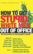 How to Get Stupid White Men Out of Office: The Anti-Politics, Un-Boring Guide to Power di William Upski Wimsatt edito da SOFT SKULL PR