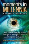 Moments in Millennia: A Fantasy Anthology di Samuel a. Mayo, Ben Ireland, Michael Cross edito da Xchyler Publishing