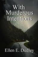 With Murderous Intentions. di MS Ellen E. Dudley edito da Createspace Independent Publishing Platform
