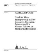 Va Health Care: Need for More Transparency in New Resource Allocation Process and for Written Policies on Monitoring Resources di United States Government Account Office edito da Createspace Independent Publishing Platform