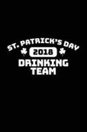St. Patrick's Day Drinking Team 2018: St. Patrick's Day Journal, Blank Lined Notebook, 6 X 9 (Journals to Write In) V9 di Dartan Creations edito da Createspace Independent Publishing Platform