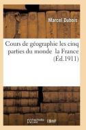 Cours de Gï¿½ographie Cours Supï¿½rieur Les Cinq Parties Du Monde La France di Dubois-M edito da Hachette Livre - Bnf