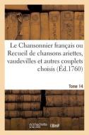 Le Chansonnier Francais Ou Recueil De Chansons Ariettes, Vaudevilles Et Autres Couplets Choisis di COLLECTIF edito da Hachette Livre - Bnf
