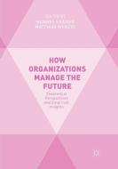 How Organizations Manage the Future edito da Springer International Publishing