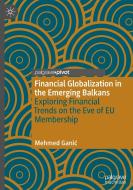 Financial Globalization in the Emerging Balkans di Mehmed Ganic edito da Springer International Publishing