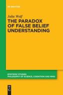 The Paradox of False Belief Understanding di Julia Wolf edito da De Gruyter