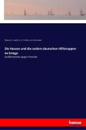Die Hessen und die andern deutschen Hilfstruppen im Kriege di Edward J. Lowell, O. C. Freiherr von Verschuer edito da hansebooks