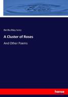 A Cluster of Roses di Bertha May Ivory edito da hansebooks