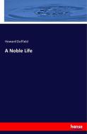 A Noble Life di Howard Duffield edito da hansebooks
