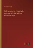 Die Organische Entwickelung des Menschen nach den neuesten Naturforschungen di H. Von Haurowitz edito da Outlook Verlag