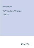 The World Above; A Duologue di Martha Foote Crow edito da Megali Verlag