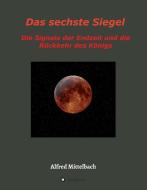 Das sechste Siegel: Die Signale der Endzeit und die Rückkehr des Königs di Alfred Mittelbach edito da tredition