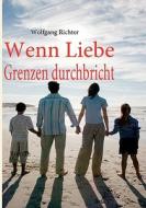 Wenn Liebe Grenzen durchbricht di Wolfgang Richter edito da Books on Demand