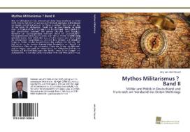 Mythos Militarismus ? Band II di Jörg van den Heuvel edito da Südwestdeutscher Verlag für Hochschulschriften AG  Co. KG