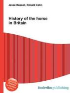 History Of The Horse In Britain di Jesse Russell, Ronald Cohn edito da Book On Demand Ltd.