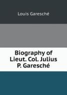 Biography Of Lieut. Col. Julius P. Garesche di Louis Garesche edito da Book On Demand Ltd.