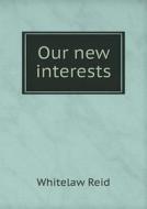 Our New Interests di Whitelaw Reid edito da Book On Demand Ltd.