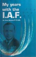 My Years With The Iaf di Air Chief Marshal P.C. Lal edito da Lancer International