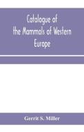 Catalogue Of The Mammals Of Western Euro di GERRIT S. MILLER edito da Lightning Source Uk Ltd