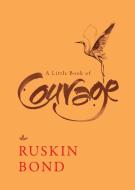 A Little Book of Courage di Ruskin Bond edito da Speaking Tiger Books