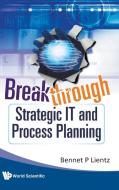 Breakthrough Strategic IT and Process Planning di Bennet P. Lientz edito da World Scientific Publishing Company