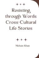 Resisting through Words  Cross-Cultural Life Stories di Mohsin Khan edito da Lightning Source