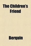 The Children's Friend di Berquin edito da General Books Llc
