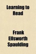 Learning To Read di Frank Ellsworth Spaulding edito da Rarebooksclub.com