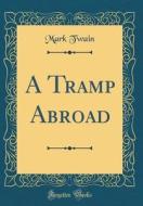 A Tramp Abroad (Classic Reprint) di Mark Twain edito da Forgotten Books