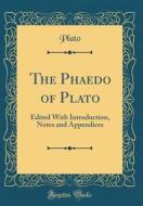 The Phaedo of Plato: Edited with Introduction, Notes and Appendices (Classic Reprint) di Plato edito da Forgotten Books