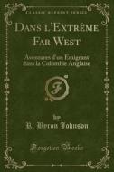 Dans L'Extreme Far West: Aventures D'Un Emigrant Dans La Colombie Anglaise (Classic Reprint) di R. Byron Johnson edito da Forgotten Books