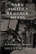 War and Politics by Other Means di Shelby Scates edito da University of Washington Press