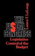The Fiscal Congress di Lance T. LeLoup edito da Greenwood Press