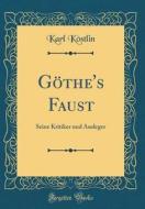 Gothe's Faust: Seine Kritiker Und Ausleger (Classic Reprint) di Karl Kostlin edito da Forgotten Books