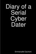 Diary of a Serial Cyber Dater di Emmanuelle Caumont edito da Lulu.com