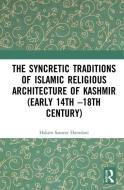 The Syncretic Traditions Of Islamic Religious Architecture Of Kashmir (Early 14th -18th Century) di Hakim Sameer Hamdani edito da Taylor & Francis Ltd