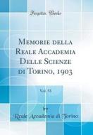 Memorie Della Reale Accademia Delle Scienze Di Torino, 1903, Vol. 53 (Classic Reprint) di Reale Accademia Di Torino edito da Forgotten Books
