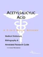 Acetylsalicylic Acid - A Medical Dictionary, Bibliography, And Annotated Research Guide To Internet References di Icon Health Publications edito da Icon Group International