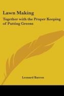 Lawn Making: Together with the Proper Keeping of Putting Greens di Leonard Barron edito da Kessinger Publishing