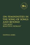 On Femininities in the Song of Songs and Beyond: "The Most Beautiful Woman" di Vita Daphna Arbel edito da T & T CLARK US