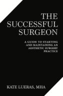 The Successful Surgeon di Kate Lueras M.H.A. edito da Contrapoint Publishing