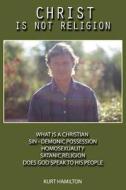 Christ Is Not Religion: Homosexuality - What Is a Christian - Sin - Demonic Possession - Satanic Religion - Christ Is Not Religion - di Kurt Hamilton edito da Ranch Ministries