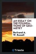 An Essay on the Foundations of Geometry di Bertrand Russell edito da LIGHTNING SOURCE INC