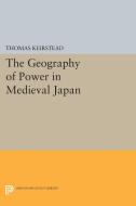 The Geography of Power in Medieval Japan di Thomas Keirstead edito da Princeton University Press