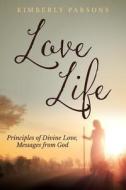 Love Life: Principles of Divine Love, Messages from God di Kimberly S. Parsons edito da Kimberly S. Parsons