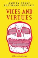 Vices and Virtues: A Horror Anthology di Ashley Franz Holzmann edito da As for Class
