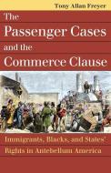 The Passenger Cases and the Commerce Clause di Tony Allan Freyer edito da University Press of Kansas